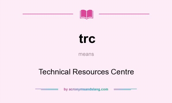 What does trc mean? It stands for Technical Resources Centre
