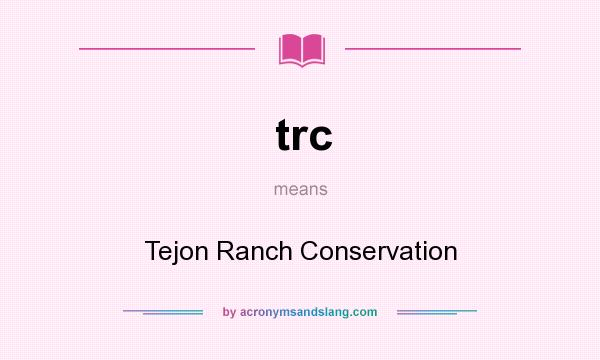 What does trc mean? It stands for Tejon Ranch Conservation