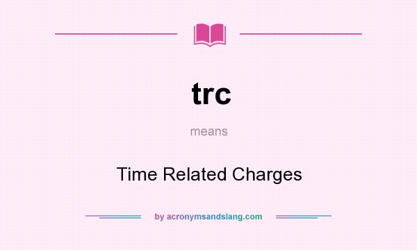 What does trc mean? It stands for Time Related Charges