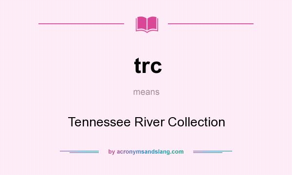 What does trc mean? It stands for Tennessee River Collection