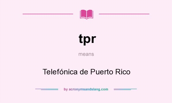 What does tpr mean? It stands for Telefónica de Puerto Rico