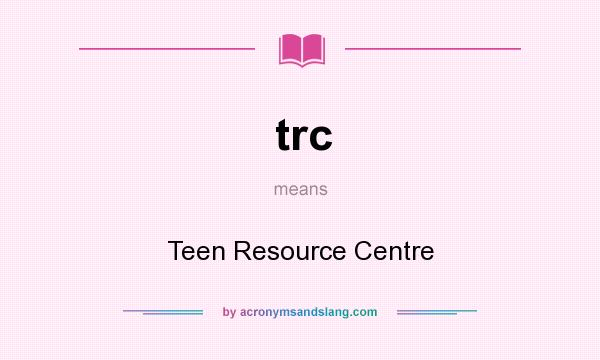 What does trc mean? It stands for Teen Resource Centre