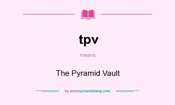 What does tpv mean? It stands for The Pyramid Vault