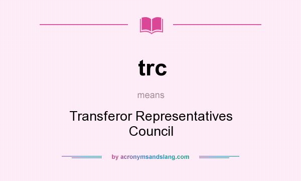 What does trc mean? It stands for Transferor Representatives Council