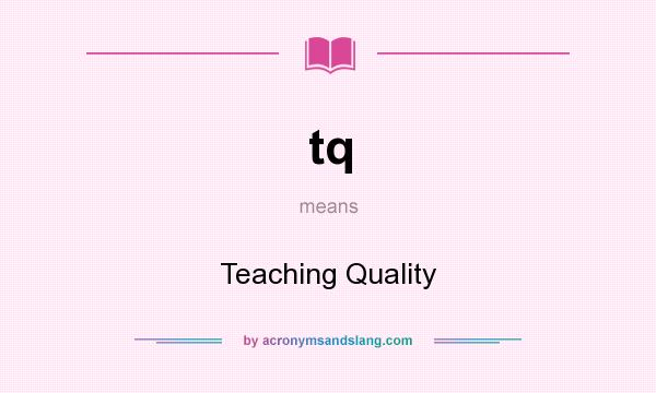 What does tq mean? It stands for Teaching Quality