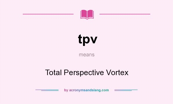 What does tpv mean? It stands for Total Perspective Vortex