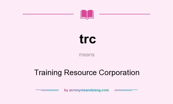 What does trc mean? It stands for Training Resource Corporation