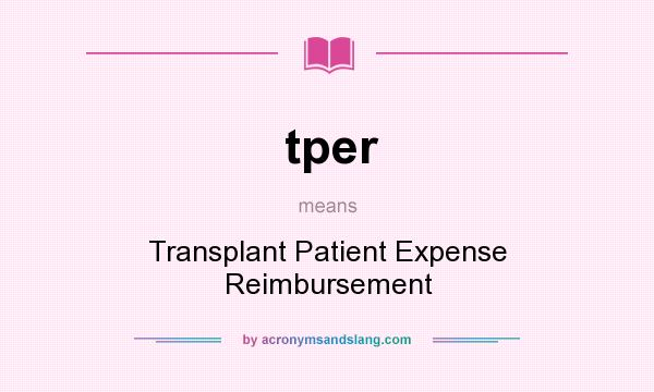 What does tper mean? It stands for Transplant Patient Expense Reimbursement