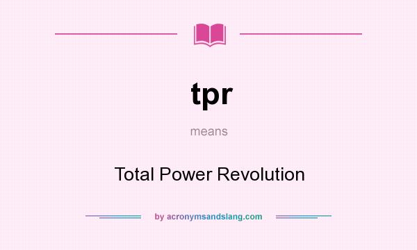 What does tpr mean? It stands for Total Power Revolution