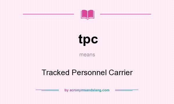 What does tpc mean? It stands for Tracked Personnel Carrier