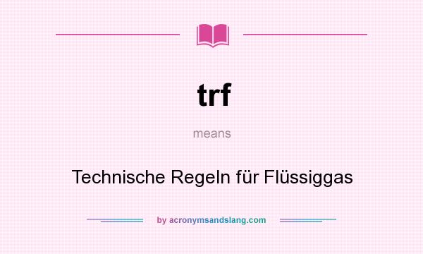 What does trf mean? It stands for Technische Regeln für Flüssiggas