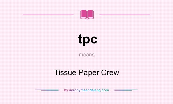 What does tpc mean? It stands for Tissue Paper Crew