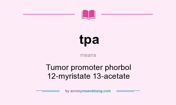 What does tpa mean? It stands for Tumor promoter phorbol 12-myristate 13-acetate