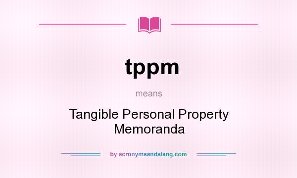 What does tppm mean? It stands for Tangible Personal Property Memoranda