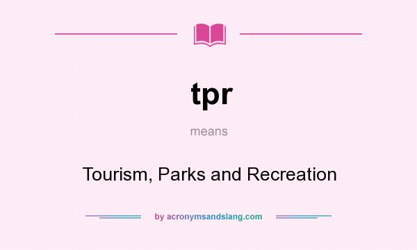 What does tpr mean? It stands for Tourism, Parks and Recreation