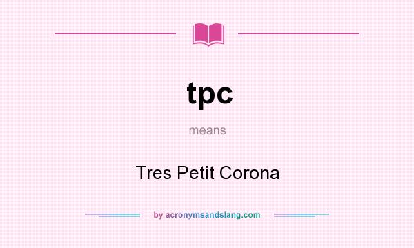 What does tpc mean? It stands for Tres Petit Corona