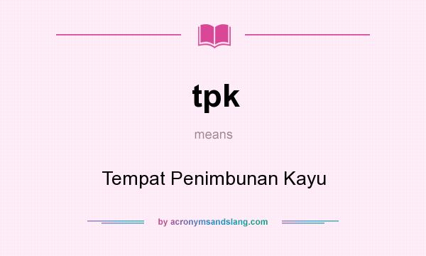 What does tpk mean? It stands for Tempat Penimbunan Kayu