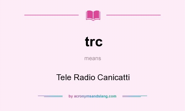 What does trc mean? It stands for Tele Radio Canicatti