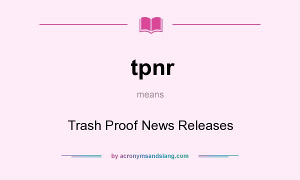 What does tpnr mean? It stands for Trash Proof News Releases