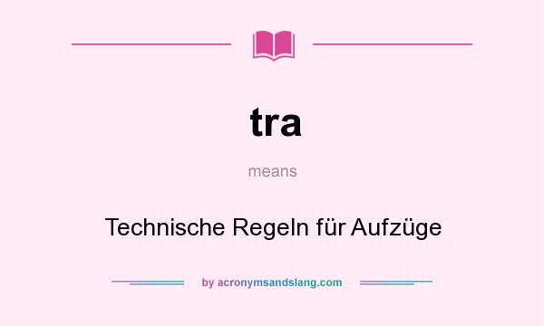 What does tra mean? It stands for Technische Regeln für Aufzüge