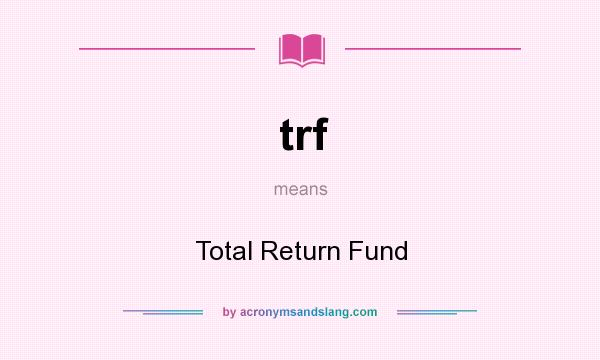 What does trf mean? It stands for Total Return Fund