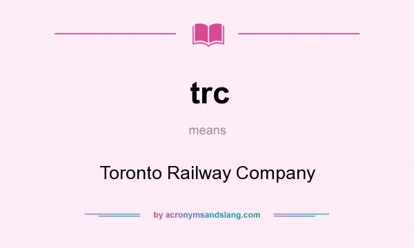 What does trc mean? It stands for Toronto Railway Company
