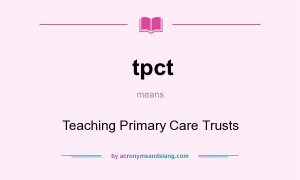 What does tpct mean? It stands for Teaching Primary Care Trusts