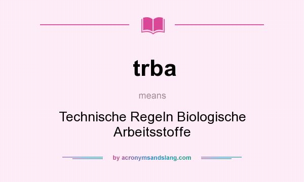 What does trba mean? It stands for Technische Regeln Biologische Arbeitsstoffe