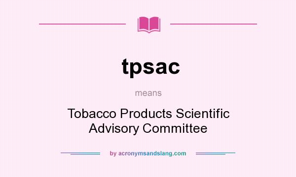 What does tpsac mean? It stands for Tobacco Products Scientific Advisory Committee