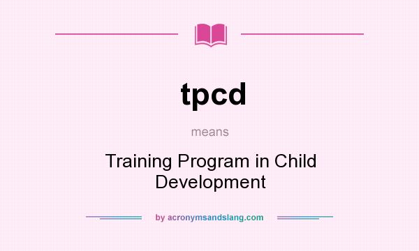 What does tpcd mean? It stands for Training Program in Child Development