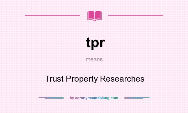 What does tpr mean? It stands for Trust Property Researches