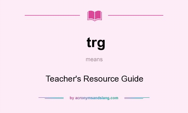What does trg mean? It stands for Teacher`s Resource Guide