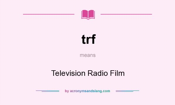 What does trf mean? It stands for Television Radio Film