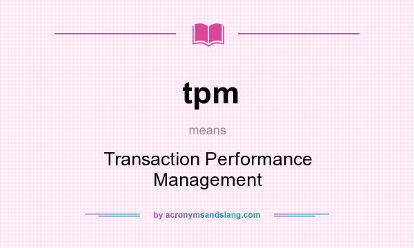 What does tpm mean? It stands for Transaction Performance Management