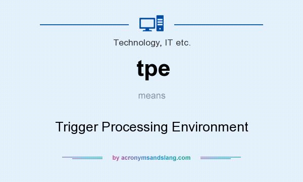 What does tpe mean? It stands for Trigger Processing Environment
