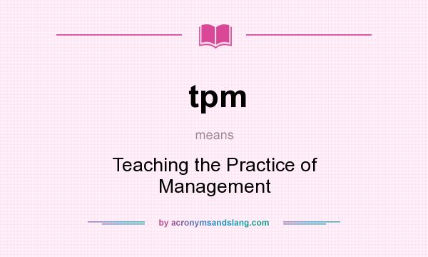 What does tpm mean? It stands for Teaching the Practice of Management