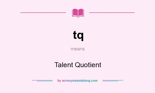 What does tq mean? It stands for Talent Quotient