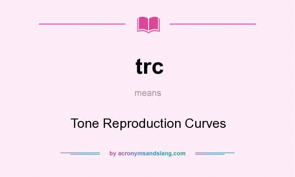 What does trc mean? It stands for Tone Reproduction Curves