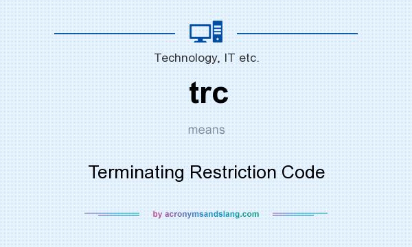 What does trc mean? It stands for Terminating Restriction Code