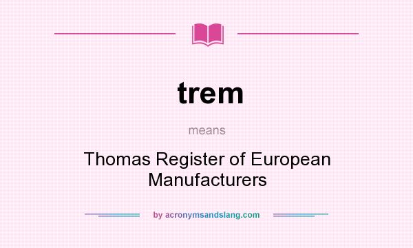 What does trem mean? It stands for Thomas Register of European Manufacturers