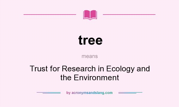 What does tree mean? It stands for Trust for Research in Ecology and the Environment