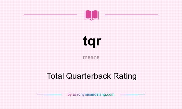 What does tqr mean? It stands for Total Quarterback Rating