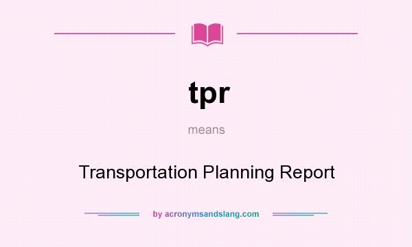 What does tpr mean? It stands for Transportation Planning Report