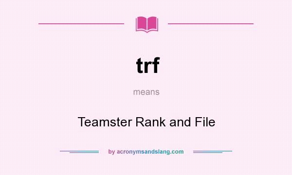 What does trf mean? It stands for Teamster Rank and File