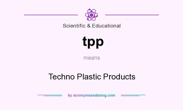 What does tpp mean? It stands for Techno Plastic Products