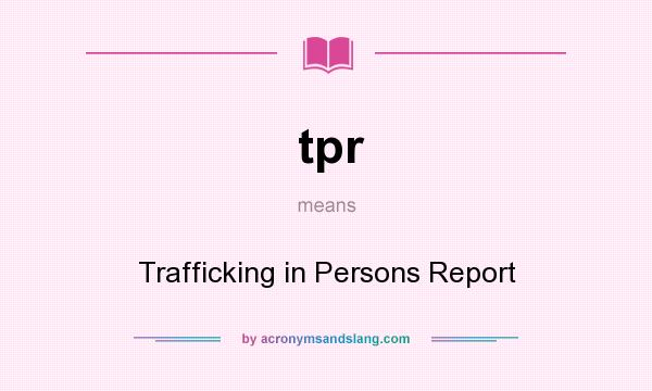 What does tpr mean? It stands for Trafficking in Persons Report