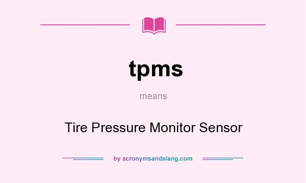 What does tpms mean? It stands for Tire Pressure Monitor Sensor