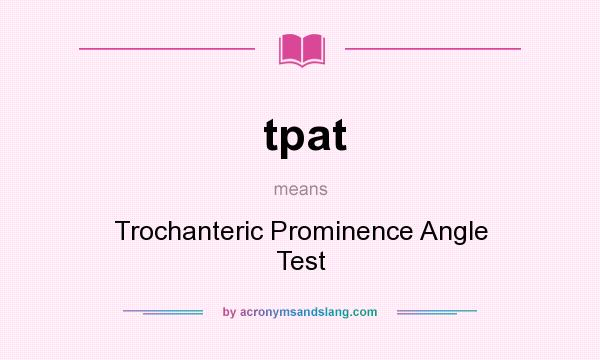 What does tpat mean? It stands for Trochanteric Prominence Angle Test