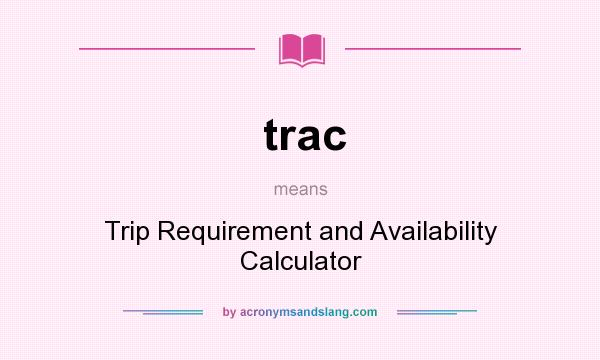 What does trac mean? It stands for Trip Requirement and Availability Calculator
