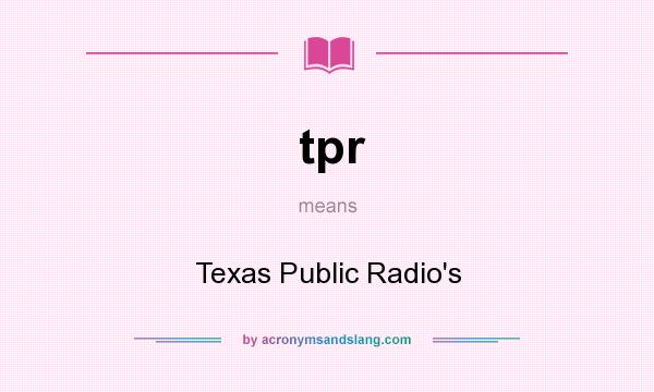 What does tpr mean? It stands for Texas Public Radio`s